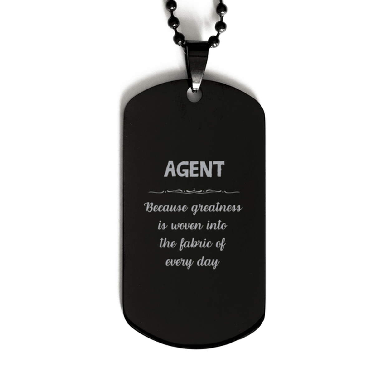 Sarcastic Agent Black Dog Tag Gifts, Christmas Holiday Gifts for Agent Birthday, Agent: Because greatness is woven into the fabric of every day, Coworkers, Friends - Mallard Moon Gift Shop