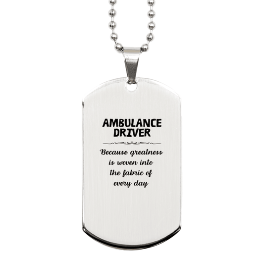 Sarcastic Ambulance Driver Silver Dog Tag Gifts, Christmas Holiday Gifts for Ambulance Driver Birthday, Ambulance Driver: Because greatness is woven into the fabric of every day, Coworkers, Friends - Mallard Moon Gift Shop