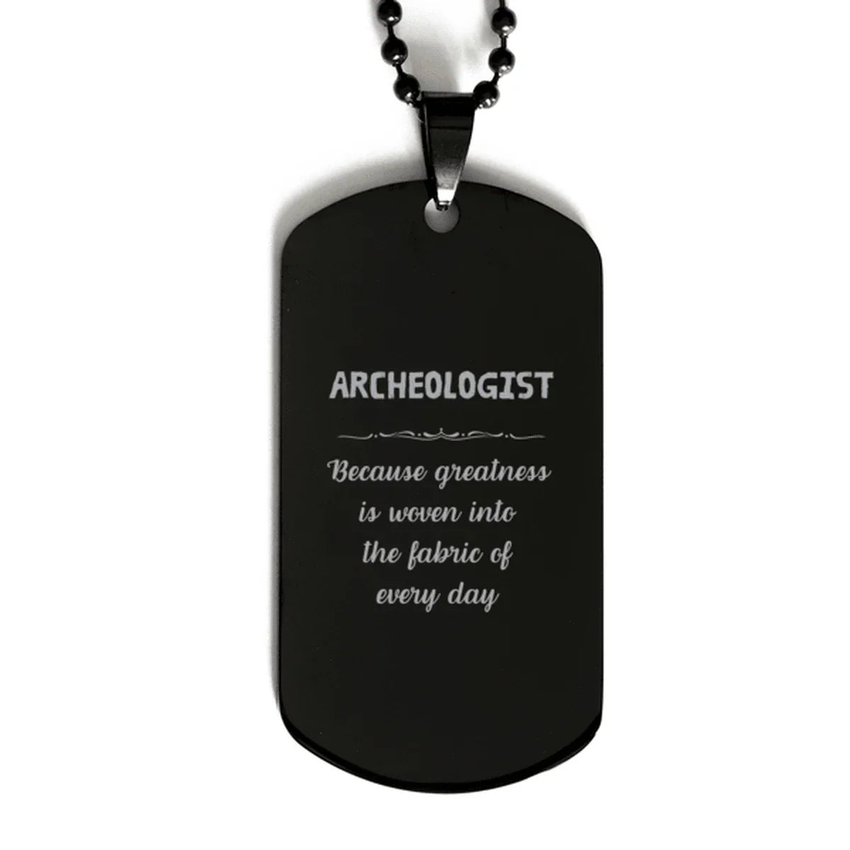 Sarcastic Archeologist Black Dog Tag Gifts, Christmas Holiday Gifts for Archeologist Birthday, Archeologist: Because greatness is woven