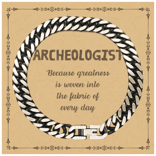 Sarcastic Archeologist Cuban Link Chain Bracelet Gifts, Christmas Holiday Gifts for Archeologist Birthday Message Card, Archeologist: Because greatness is woven into the fabric of every day, Coworkers, Friends - Mallard Moon Gift Shop