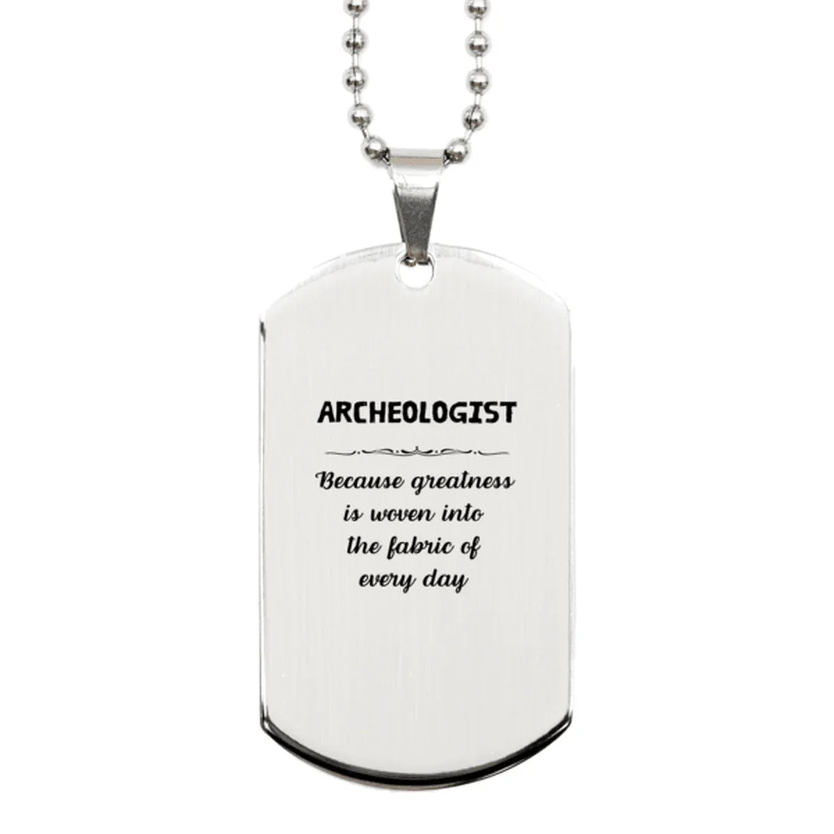 Sarcastic Archeologist Silver Dog Tag Gifts, Christmas Holiday Gifts for Archeologist Birthday, Archeologist: Because greatness is woven