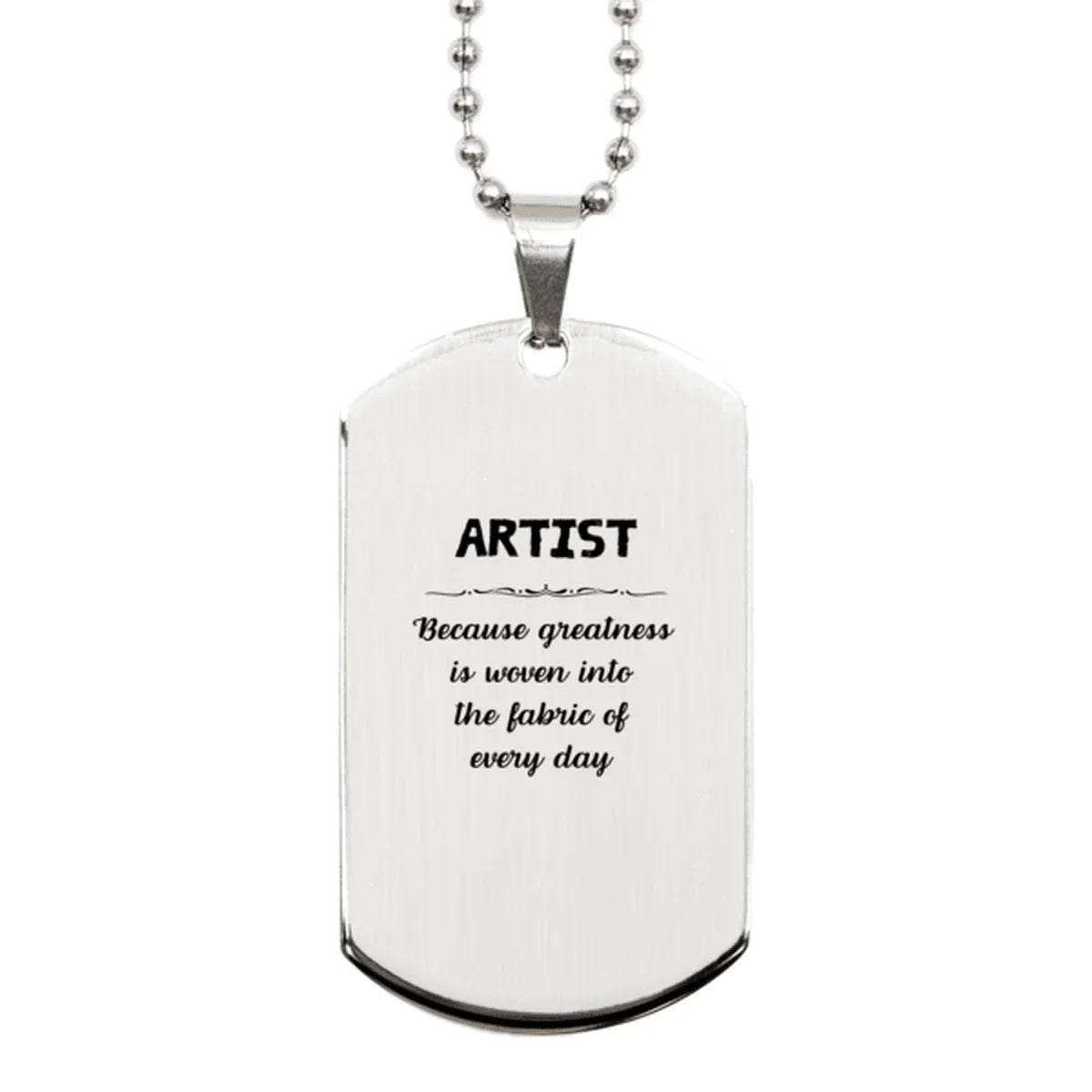 Sarcastic Artist Silver Dog Tag Gifts, Christmas Holiday Gifts for Artist Birthday, Artist: Because greatness is woven