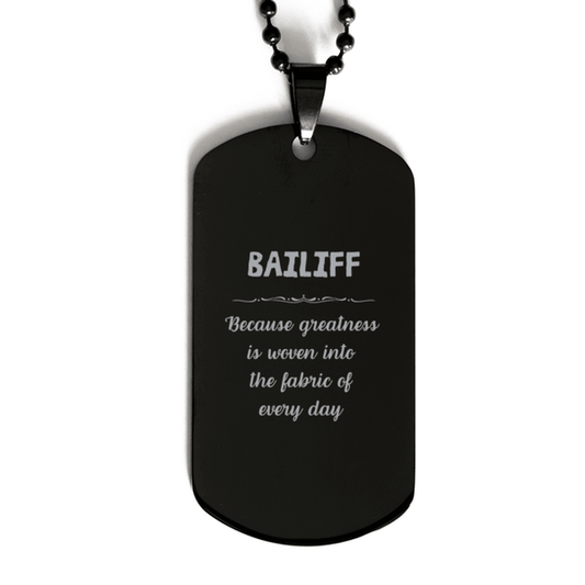 Sarcastic Bailiff Black Dog Tag Gifts, Christmas Holiday Gifts for Bailiff Birthday, Bailiff: Because greatness is woven into the fabric of every day, Coworkers, Friends - Mallard Moon Gift Shop