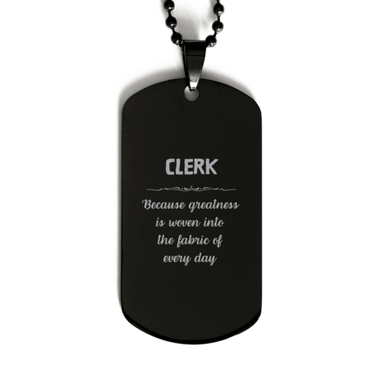 Sarcastic Clerk Black Dog Tag Gifts, Christmas Holiday Gifts for Clerk Birthday, Clerk: Because greatness is woven into the fabric of every day, Coworkers, Friends - Mallard Moon Gift Shop