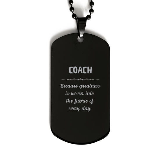 Sarcastic Coach Black Dog Tag Gifts, Christmas Holiday Gifts for Coach Birthday, Coach: Because greatness is woven into the fabric of every day, Coworkers, Friends - Mallard Moon Gift Shop
