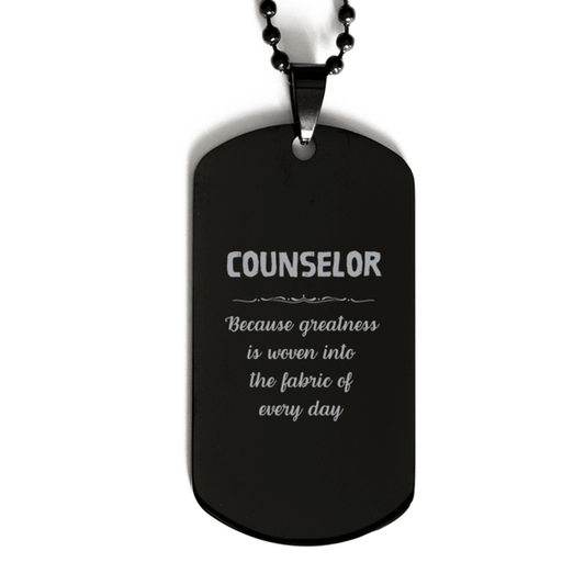 Sarcastic Counselor Black Dog Tag Gifts, Christmas Holiday Gifts for Counselor Birthday, Counselor: Because greatness is woven into the fabric of every day, Coworkers, Friends - Mallard Moon Gift Shop