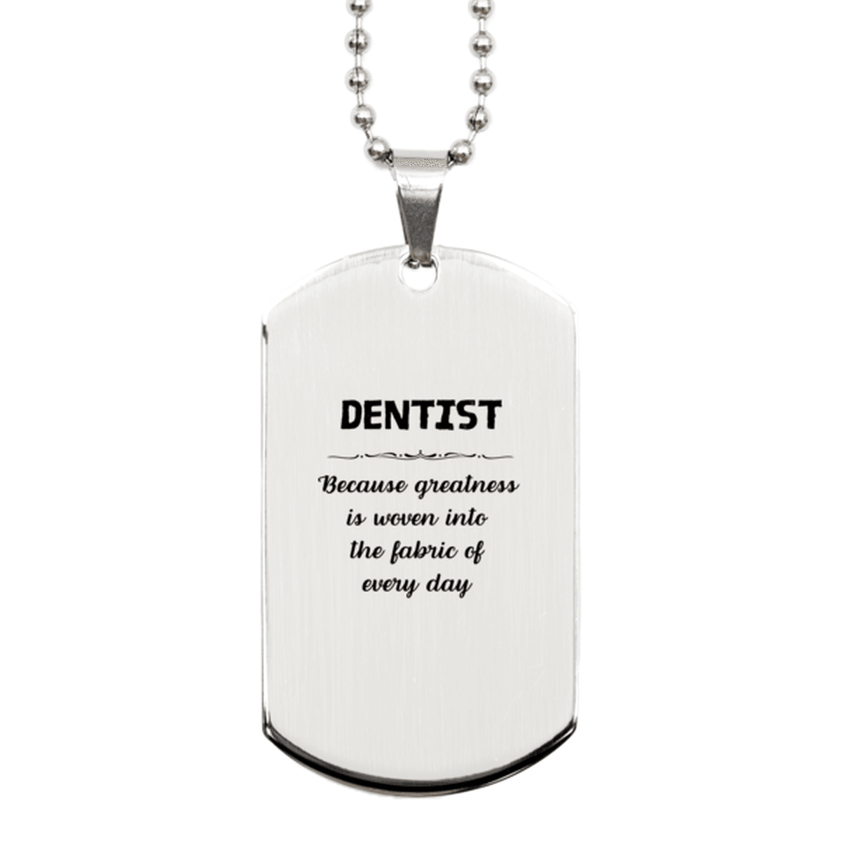 Sarcastic Dentist Silver Dog Tag Gifts, Christmas Holiday Gifts for Dentist Birthday, Dentist: Because greatness is woven into the fabric of every day, Coworkers, Friends - Mallard Moon Gift Shop