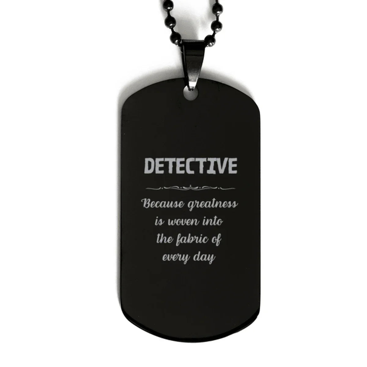 Sarcastic Detective Black Dog Tag Gifts, Christmas Holiday Gifts for Detective Birthday, Detective: Because greatness is woven