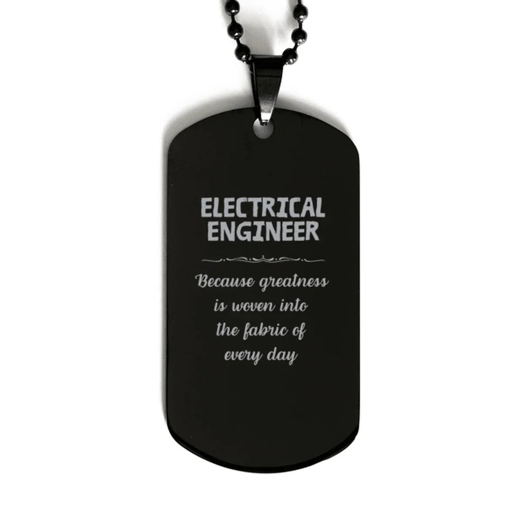 Sarcastic Electrical Engineer Black Dog Tag Gifts, Christmas Holiday Gifts for Electrical Engineer Birthday, Electrical Engineer: Because greatness is woven