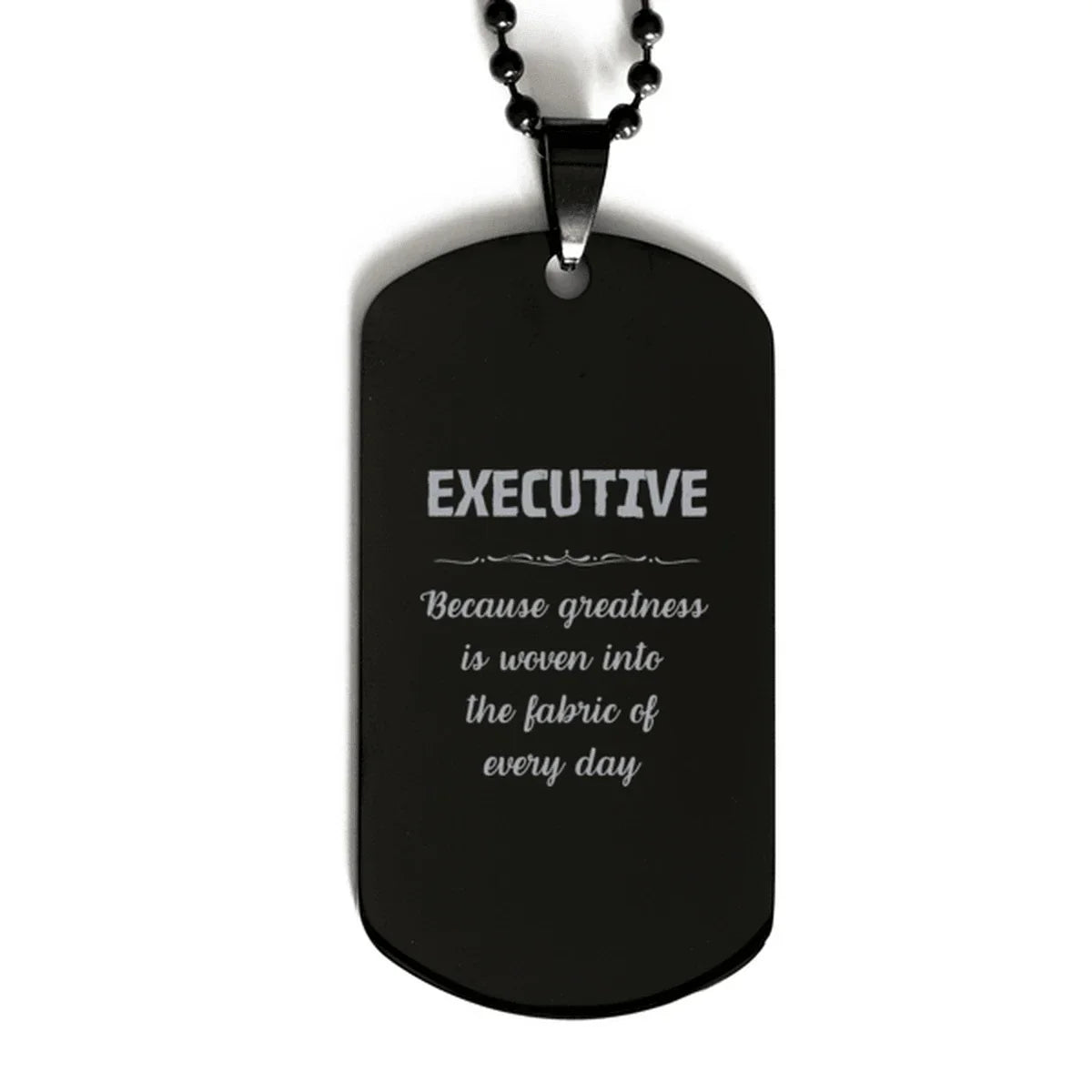 Sarcastic Executive Black Dog Tag Gifts, Christmas Holiday Gifts for Executive Birthday, Executive: Because greatness is woven
