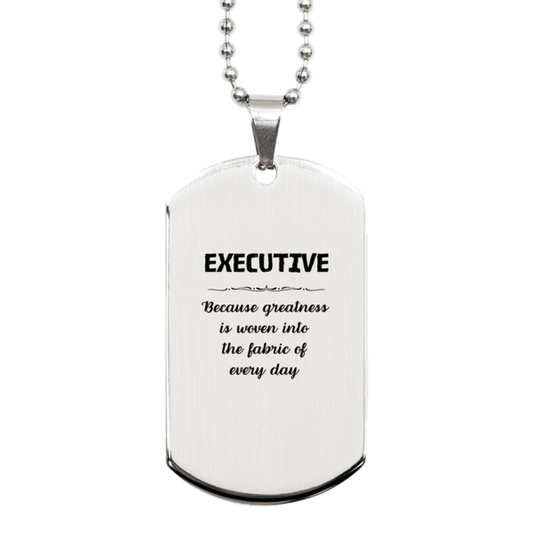 Sarcastic Executive Silver Dog Tag Gifts, Christmas Holiday Gifts for Executive Birthday, Executive: Because greatness is woven into the fabric of every day, Coworkers, Friends - Mallard Moon Gift Shop