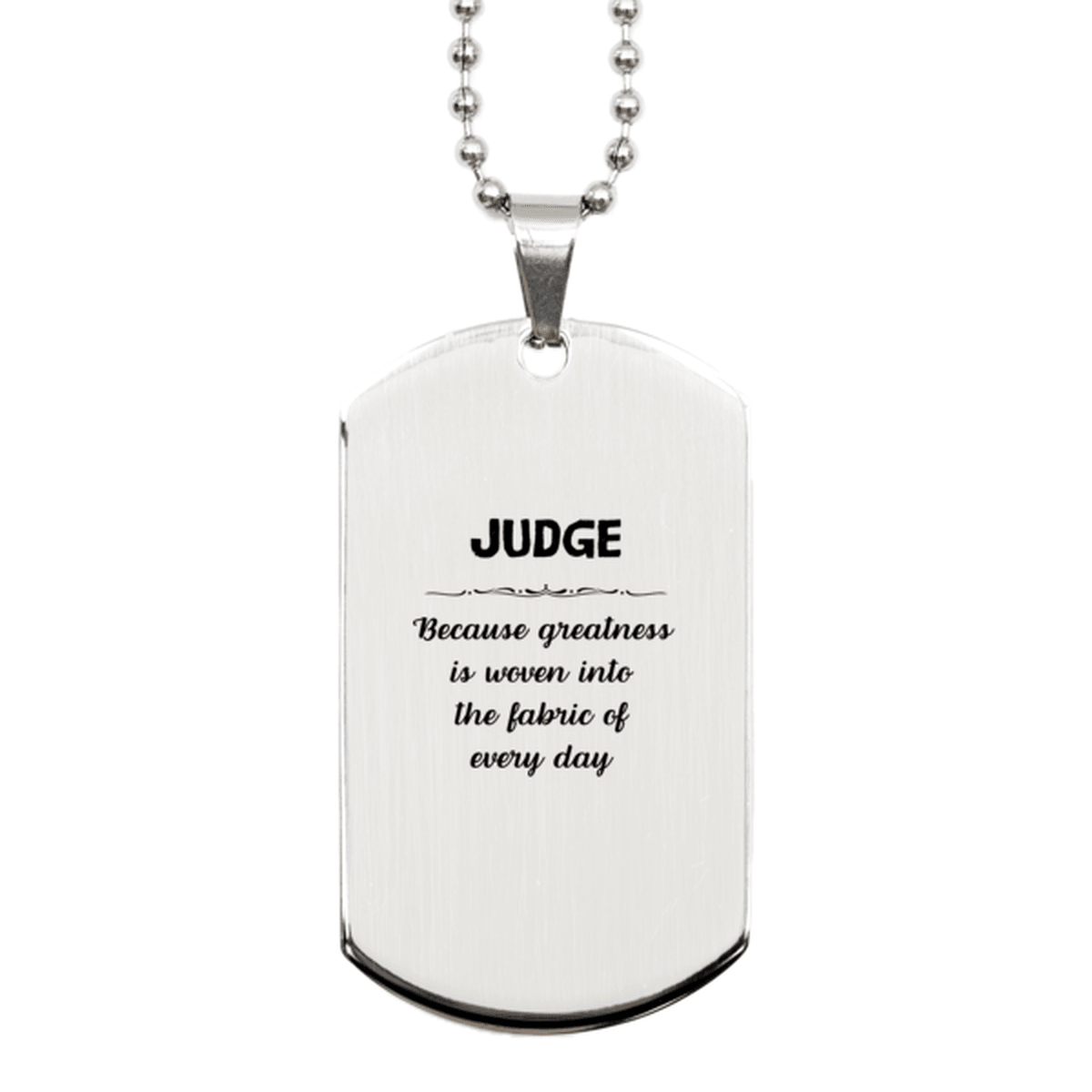 Sarcastic Judge Silver Dog Tag Gifts, Christmas Holiday Gifts for Judge Birthday, Judge: Because greatness is woven into the fabric of every day, Coworkers, Friends - Mallard Moon Gift Shop