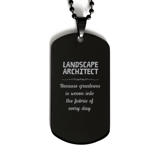 Sarcastic Landscape Architect Black Dog Tag Gifts, Christmas Holiday Gifts for Landscape Architect Birthday, Landscape Architect: Because greatness is woven into the fabric of every day, Coworkers, Friends - Mallard Moon Gift Shop