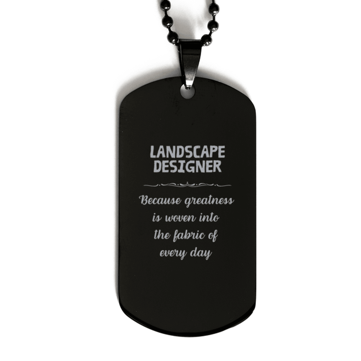 Sarcastic Landscape Designer Black Dog Tag Gifts, Christmas Holiday Gifts for Landscape Designer Birthday, Landscape Designer: Because greatness is woven into the fabric of every day, Coworkers, Friends - Mallard Moon Gift Shop