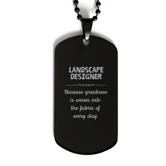 Sarcastic Landscape Designer Black Dog Tag Gifts, Christmas Holiday Gifts for Landscape Designer Birthday, Landscape Designer: Because greatness is woven into the fabric of every day, Coworkers, Friends - Mallard Moon Gift Shop