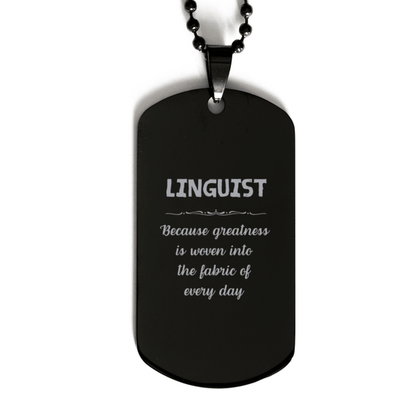 Sarcastic Linguist Black Dog Tag Gifts, Christmas Holiday Gifts for Linguist Birthday, Linguist: Because greatness is woven into the fabric of every day, Coworkers, Friends - Mallard Moon Gift Shop