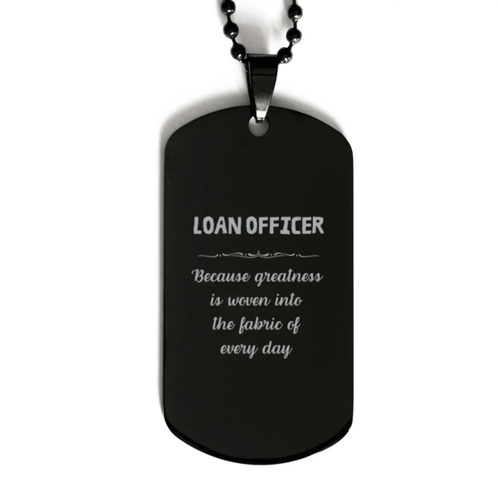 Sarcastic Loan Officer Black Dog Tag Gifts, Christmas Holiday Gifts for Loan Officer Birthday, Loan Officer: Because greatness is woven