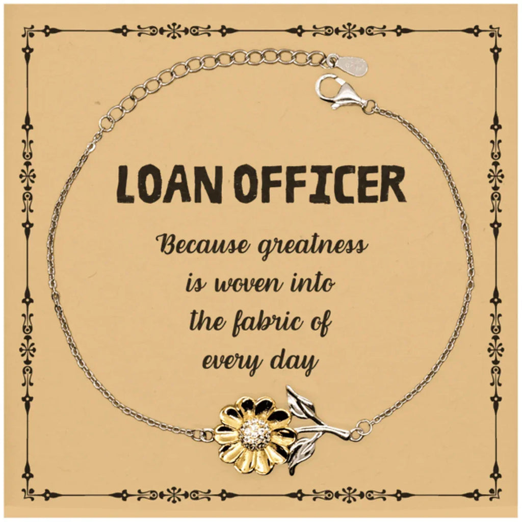 Sarcastic Loan Officer Sunflower Bracelet Gifts, Christmas Holiday Gifts for Loan Officer Birthday Message Card, Loan Officer: Because greatness is woven into the fabric