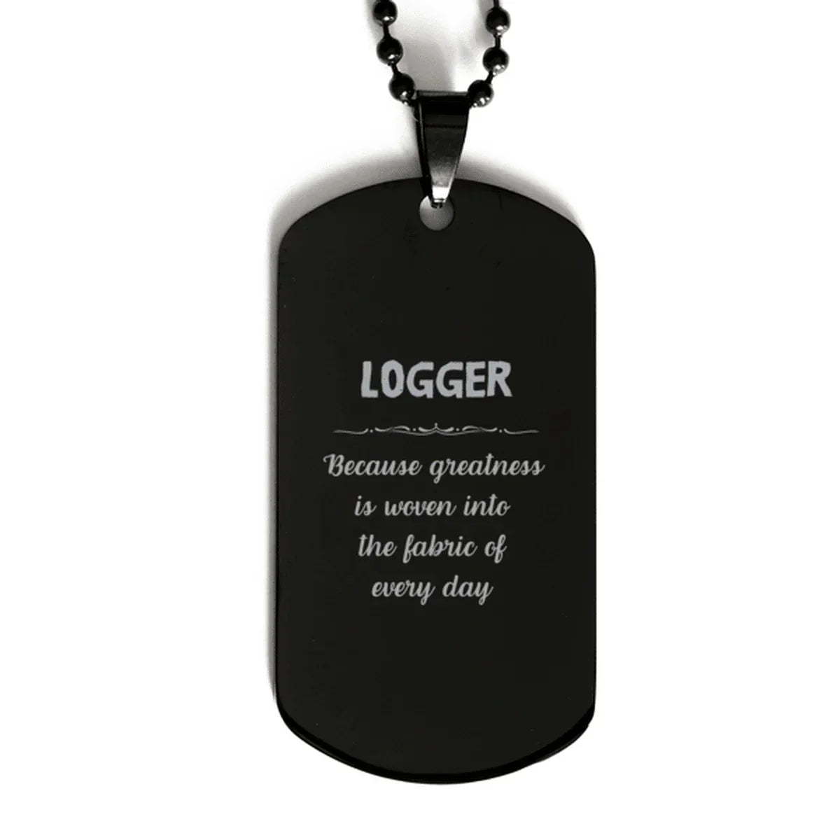 Sarcastic Logger Black Dog Tag Gifts, Christmas Holiday Gifts for Logger Birthday, Logger: Because greatness is woven