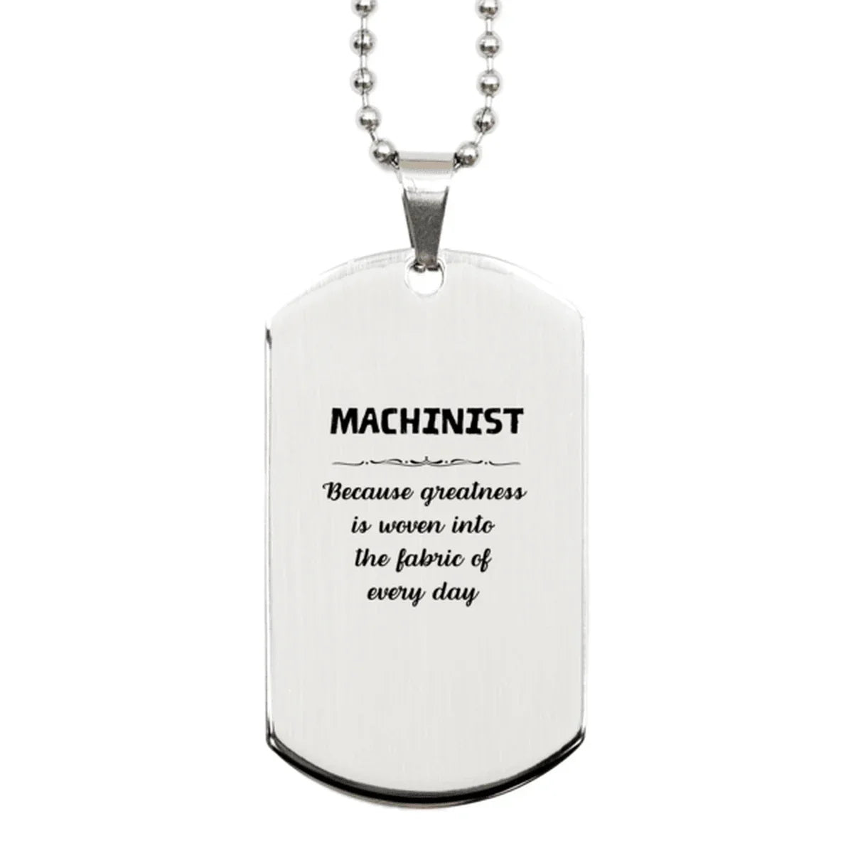 Sarcastic Machinist Silver Dog Tag Gifts, Christmas Holiday Gifts for Machinist Birthday, Machinist: Because greatness is woven