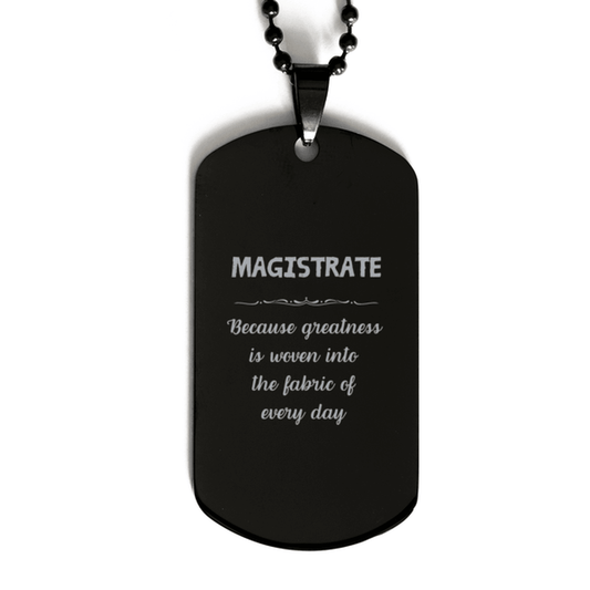 Sarcastic Magistrate Black Dog Tag Gifts, Christmas Holiday Gifts for Magistrate Birthday, Magistrate: Because greatness is woven into the fabric of every day, Coworkers, Friends - Mallard Moon Gift Shop