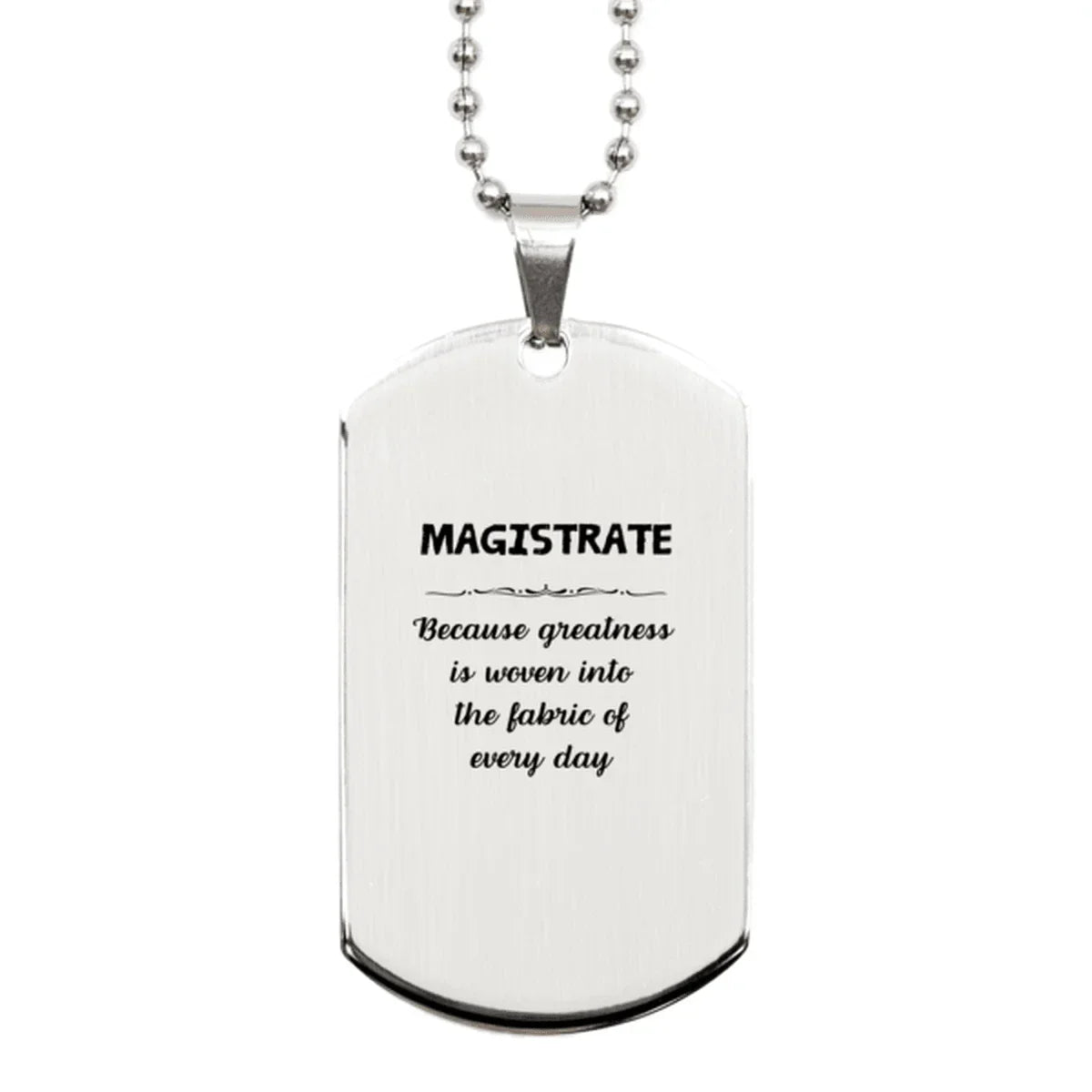 Sarcastic Magistrate Silver Dog Tag Gifts, Christmas Holiday Gifts for Magistrate Birthday, Magistrate: Because greatness is woven