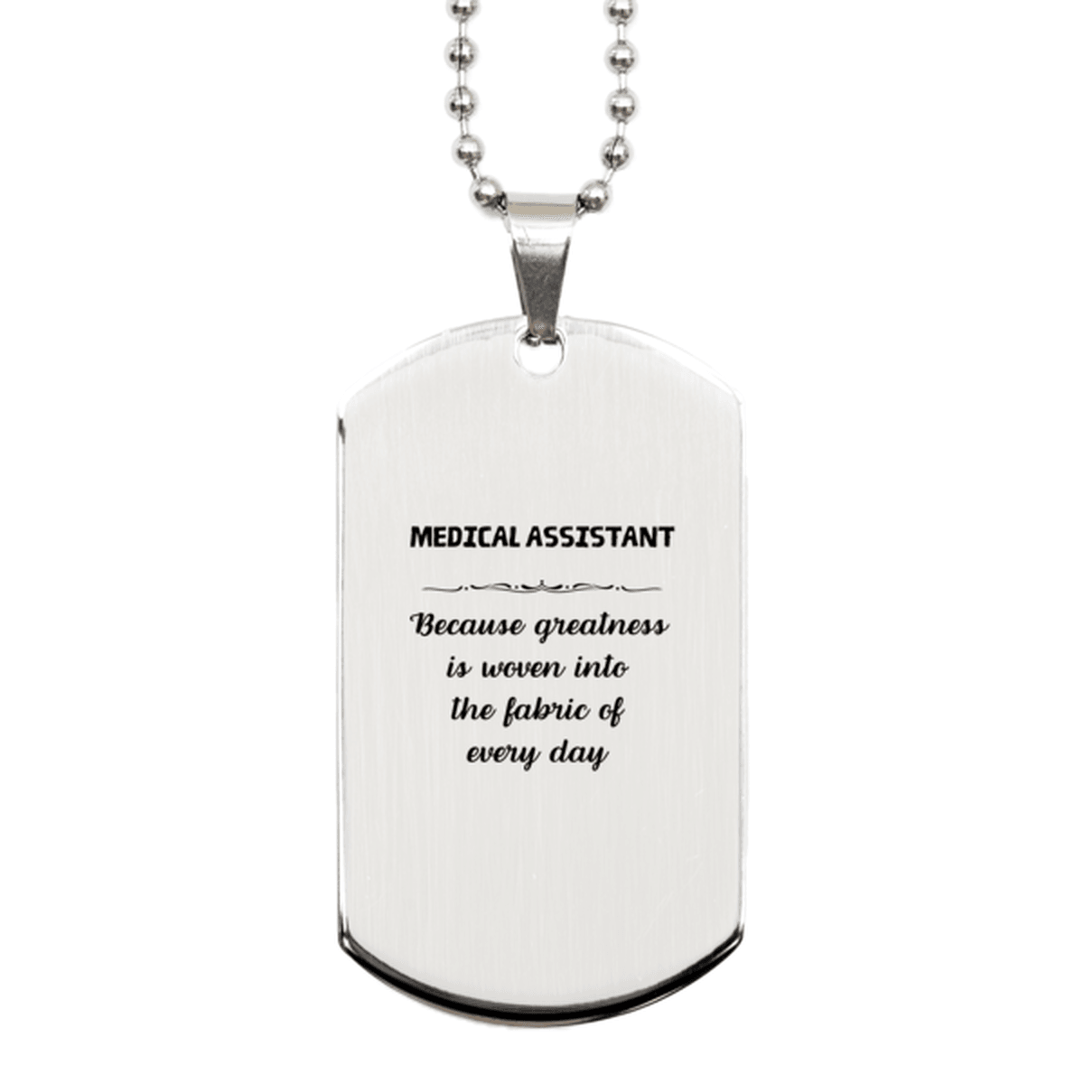 Sarcastic Medical Assistant Silver Dog Tag Gifts, Christmas Holiday Gifts for Medical Assistant Birthday, Medical Assistant: Because greatness is woven into the fabric of every day, Coworkers, Friends - Mallard Moon Gift Shop