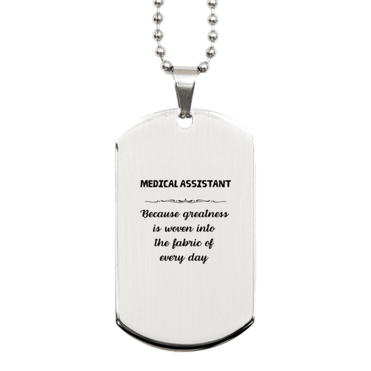 Sarcastic Medical Assistant Silver Dog Tag Gifts, Christmas Holiday Gifts for Medical Assistant Birthday, Medical Assistant: Because greatness is woven into the fabric of every day, Coworkers, Friends - Mallard Moon Gift Shop
