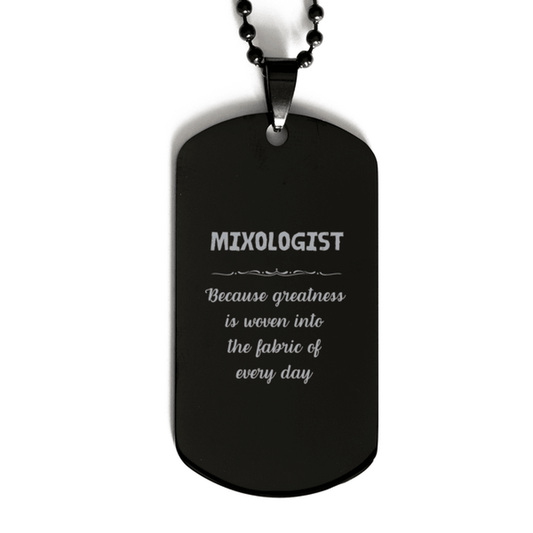 Sarcastic Mixologist Black Dog Tag Gifts, Christmas Holiday Gifts for Mixologist Birthday, Mixologist: Because greatness is woven into the fabric of every day, Coworkers, Friends - Mallard Moon Gift Shop