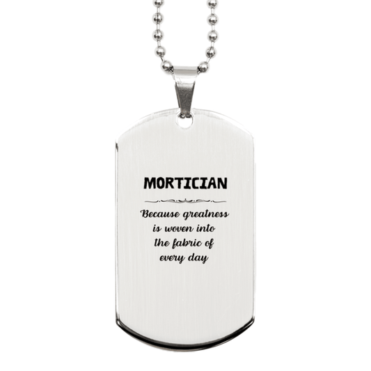 Sarcastic Mortician Silver Dog Tag Gifts, Christmas Holiday Gifts for Mortician Birthday, Mortician: Because greatness is woven into the fabric of every day, Coworkers, Friends - Mallard Moon Gift Shop