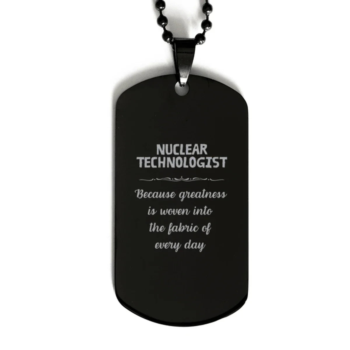 Sarcastic Nuclear Technologist Black Dog Tag Gifts, Christmas Holiday Gifts for Nuclear Technologist Birthday, Nuclear Technologist: Because greatness is woven