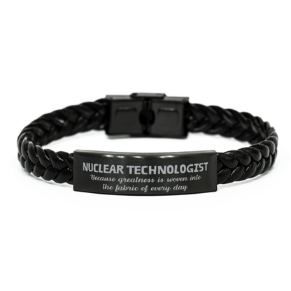Sarcastic Nuclear Technologist Braided Leather Bracelet Gifts, Christmas Holiday Gifts for Nuclear Technologist Birthday, Nuclear Technologist: Because greatness is woven into the fabric of every day, Coworkers, Friends - Mallard Moon Gift Shop