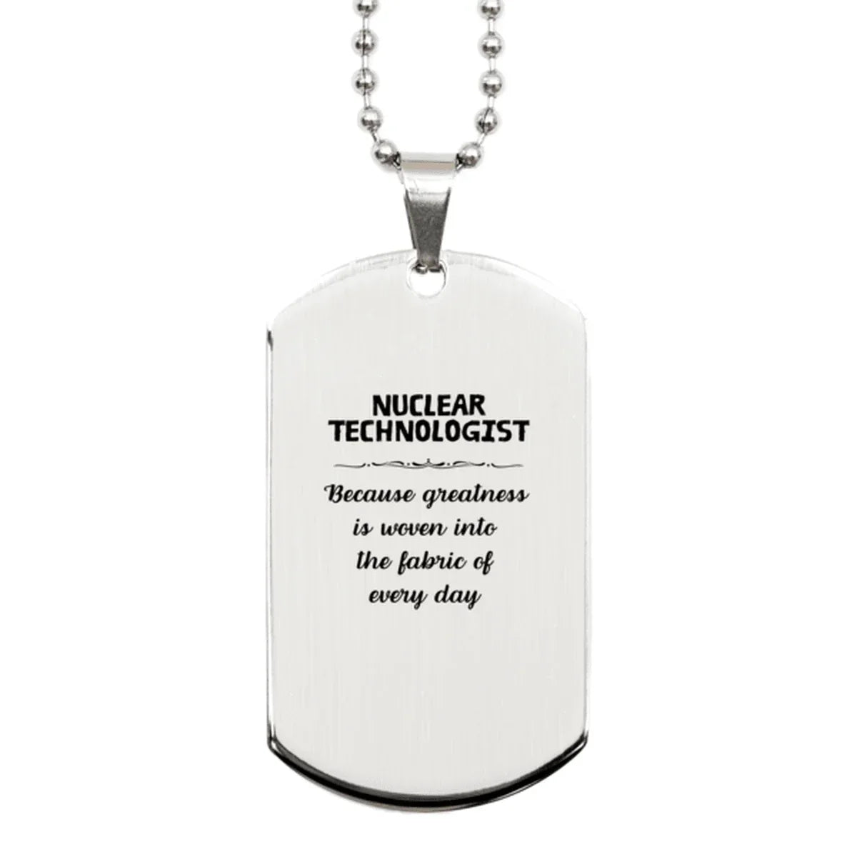 Sarcastic Nuclear Technologist Silver Dog Tag Gifts, Christmas Holiday Gifts for Nuclear Technologist Birthday, Nuclear Technologist: Because greatness is woven