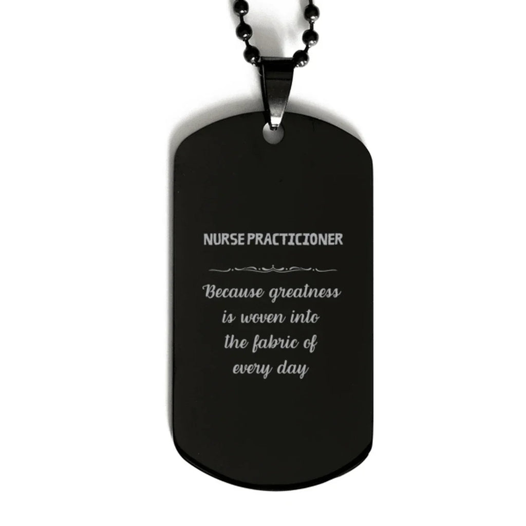 Sarcastic Nurse Practicioner Black Dog Tag Gifts, Christmas Holiday Gifts for Nurse Practicioner Birthday, Nurse Practicioner: Because greatness is woven