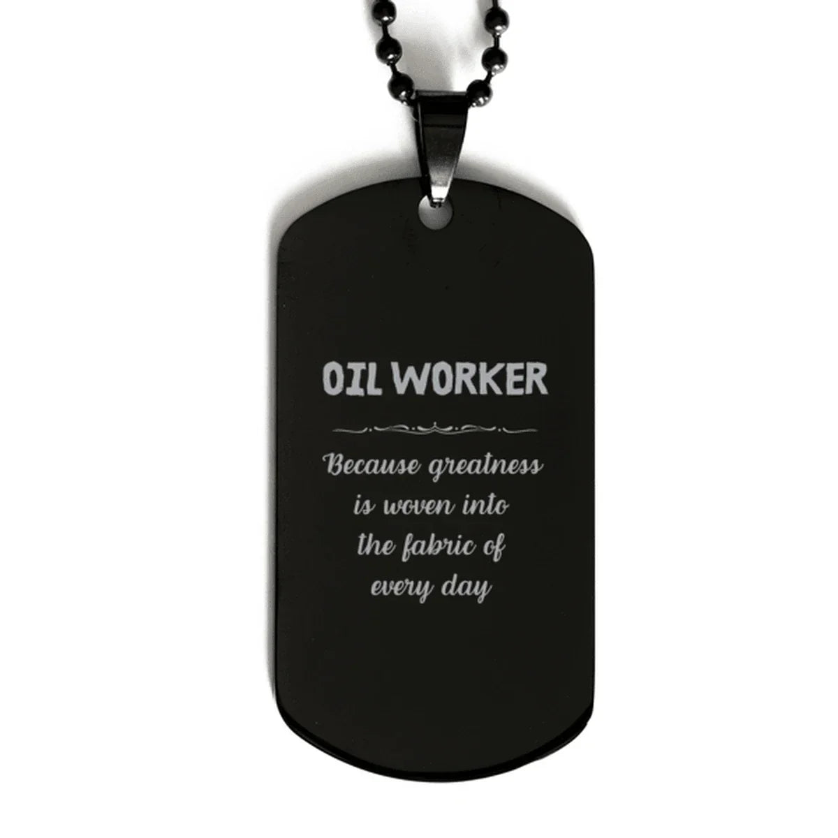Sarcastic Oil Worker Black Dog Tag Gifts, Christmas Holiday Gifts for Oil Worker Birthday, Oil Worker: Because greatness is woven