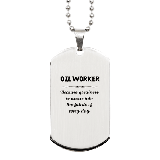 Sarcastic Oil Worker Silver Dog Tag Gifts, Christmas Holiday Gifts for Oil Worker Birthday, Oil Worker: Because greatness is woven into the fabric of every day, Coworkers, Friends - Mallard Moon Gift Shop
