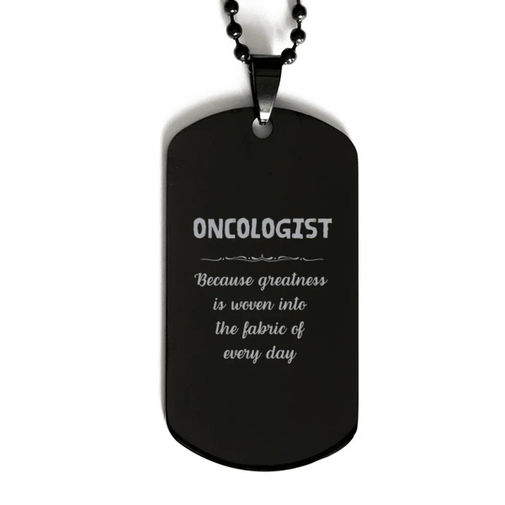 Sarcastic Oncologist Black Dog Tag Gifts, Christmas Holiday Gifts for Oncologist Birthday, Oncologist: Because greatness is woven