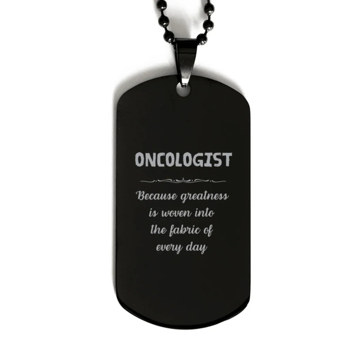 Sarcastic Oncologist Black Dog Tag Gifts, Christmas Holiday Gifts for Oncologist Birthday, Oncologist: Because greatness is woven