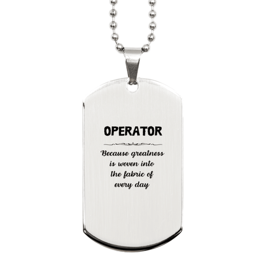 Sarcastic Operator Silver Dog Tag Gifts, Christmas Holiday Gifts for Operator Birthday, Operator: Because greatness is woven into the fabric of every day, Coworkers, Friends - Mallard Moon Gift Shop