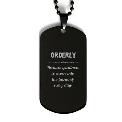 Sarcastic Orderly Black Dog Tag Gifts, Christmas Holiday Gifts for Orderly Birthday, Orderly: Because greatness is woven into the fabric of every day, Coworkers, Friends - Mallard Moon Gift Shop