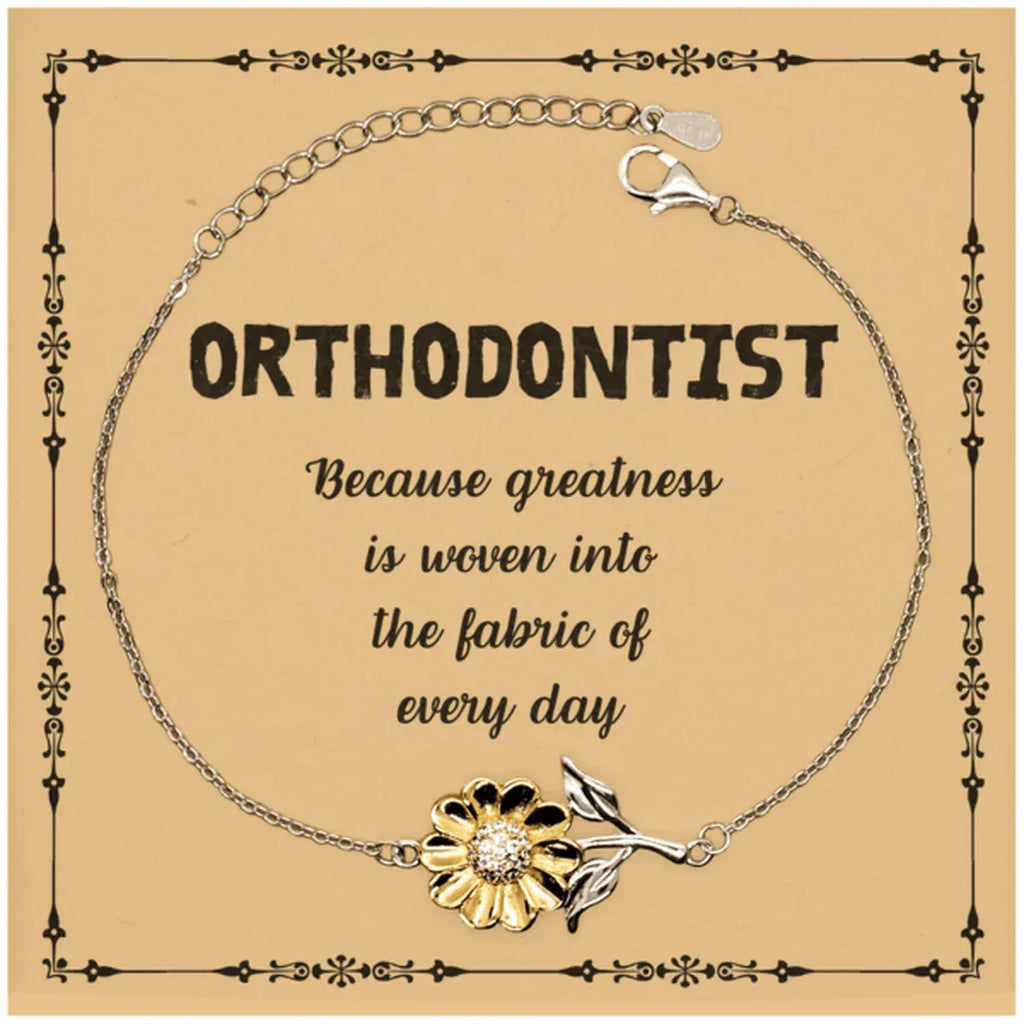 Sarcastic Orthodontist Sunflower Bracelet Gifts, Christmas Holiday Gifts for Orthodontist Birthday Message Card, Orthodontist: Because greatness is woven into the fabric