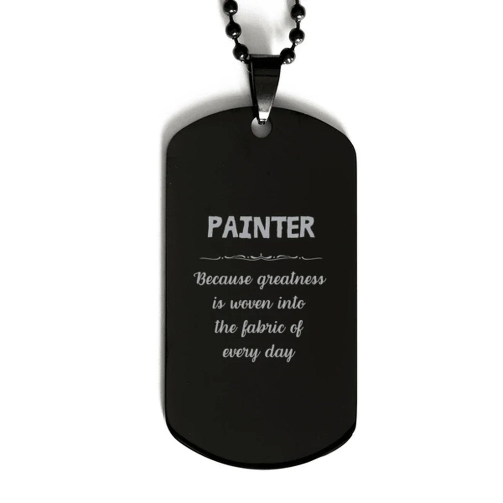 Sarcastic Painter Black Dog Tag Gifts, Christmas Holiday Gifts for Painter Birthday, Painter: Because greatness is woven
