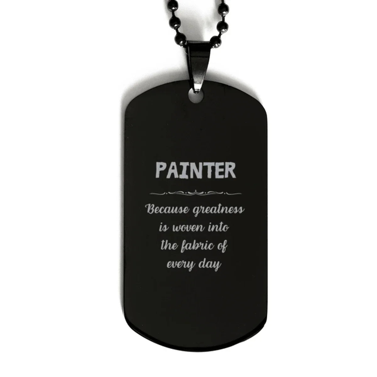 Sarcastic Painter Black Dog Tag Gifts, Christmas Holiday Gifts for Painter Birthday, Painter: Because greatness is woven