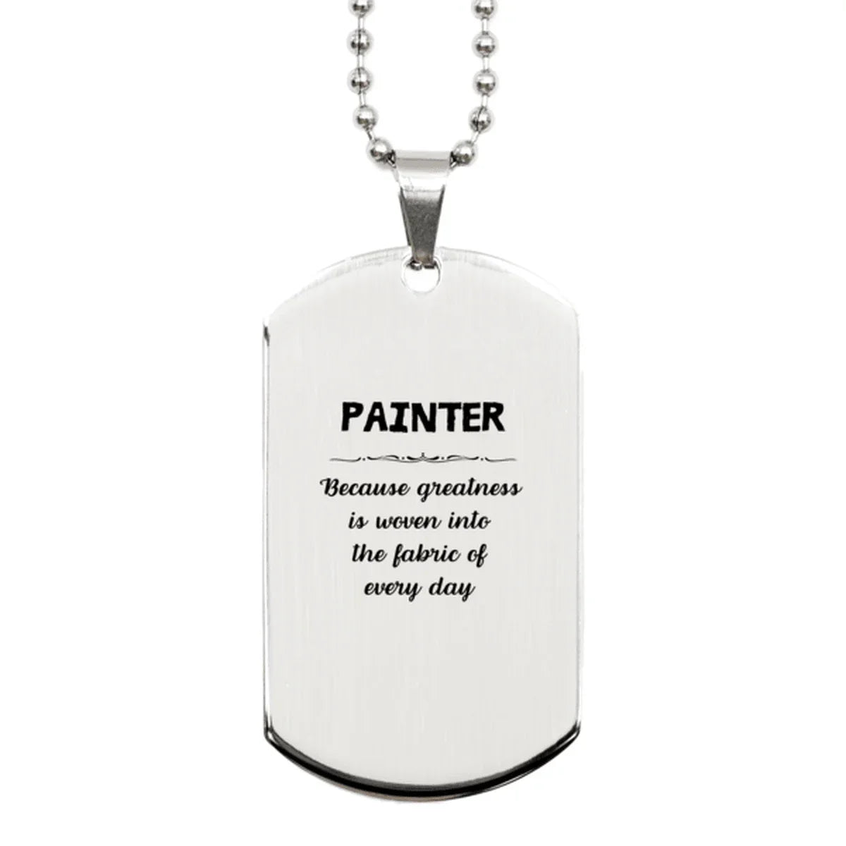 Sarcastic Painter Silver Dog Tag Gifts, Christmas Holiday Gifts for Painter Birthday, Painter: Because greatness is woven