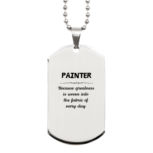 Sarcastic Painter Silver Dog Tag Gifts, Christmas Holiday Gifts for Painter Birthday, Painter: Because greatness is woven into the fabric of every day, Coworkers, Friends - Mallard Moon Gift Shop