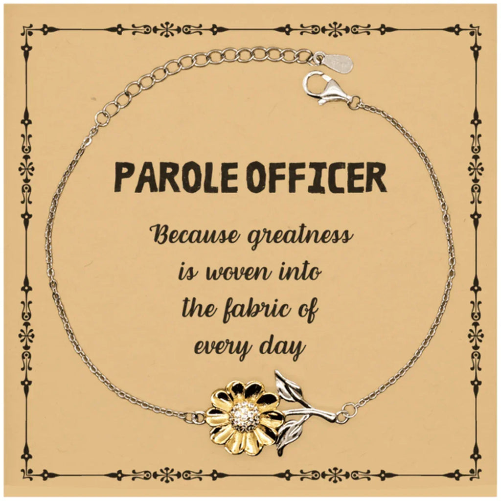 Sarcastic Parole Officer Sunflower Bracelet Gifts, Christmas Holiday Gifts for Parole Officer Birthday Message Card, Parole Officer: Because greatness is woven into the fabric
