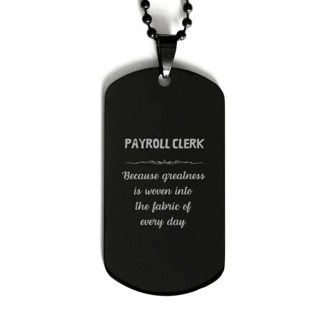 Sarcastic Payroll Clerk Black Dog Tag Gifts, Christmas Holiday Gifts for Payroll Clerk Birthday, Payroll Clerk: Because greatness is woven