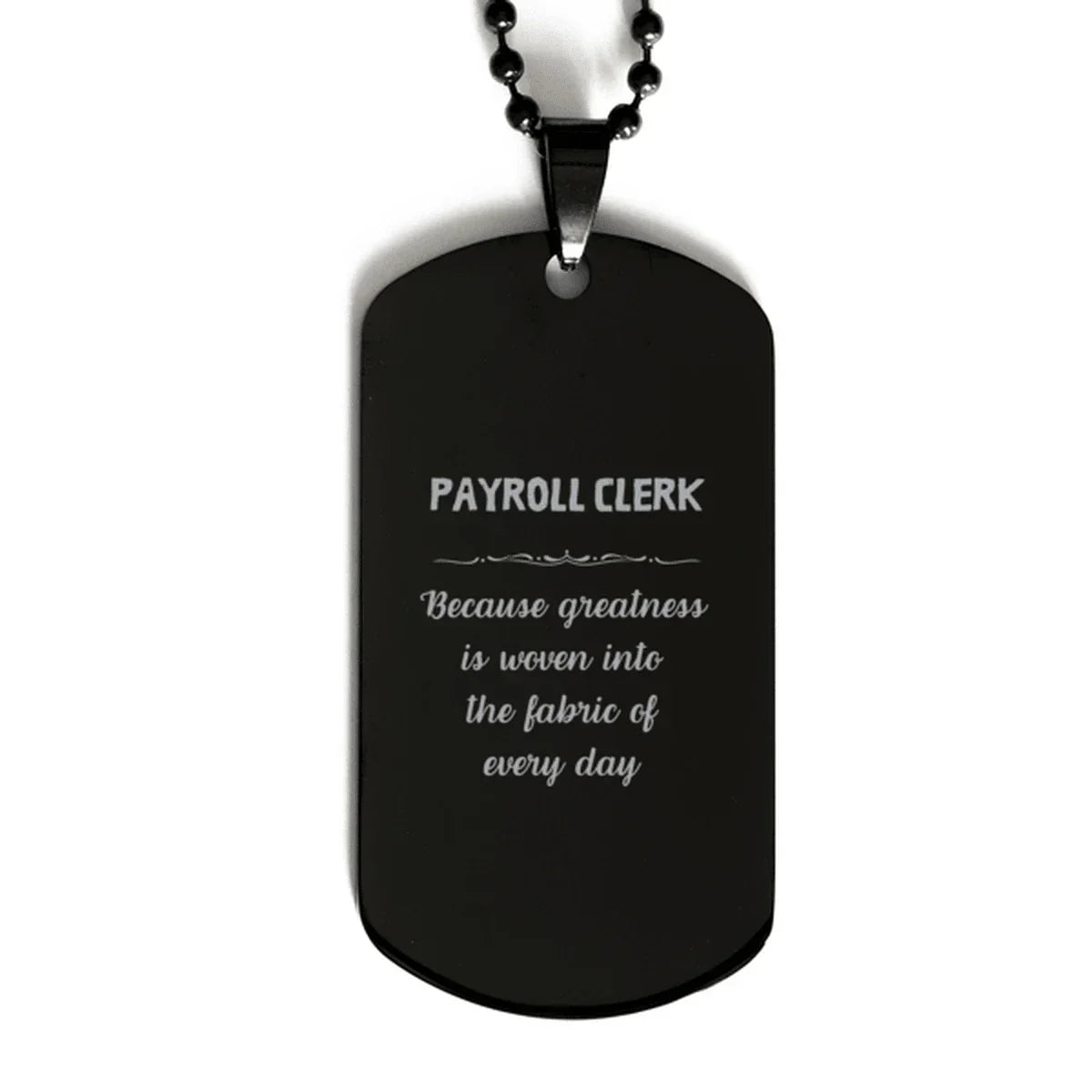 Sarcastic Payroll Clerk Black Dog Tag Gifts, Christmas Holiday Gifts for Payroll Clerk Birthday, Payroll Clerk: Because greatness is woven