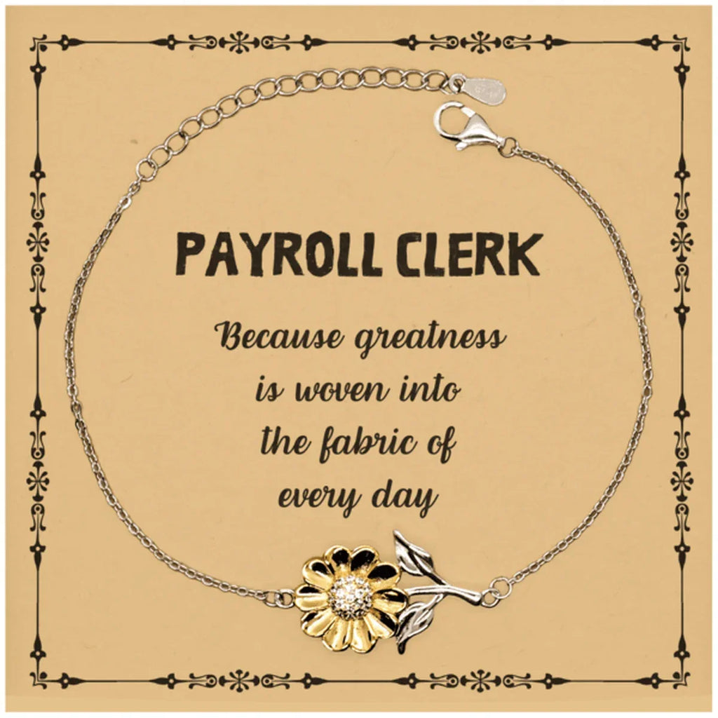 Sarcastic Payroll Clerk Sunflower Bracelet Gifts, Christmas Holiday Gifts for Payroll Clerk Birthday Message Card, Payroll Clerk: Because greatness is woven into the fabric