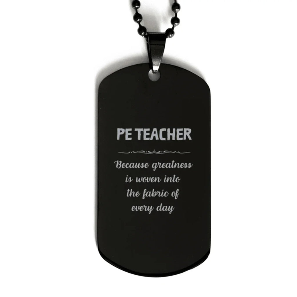 Sarcastic PE Teacher Black Dog Tag Gifts, Christmas Holiday Gifts for PE Teacher Birthday, PE Teacher: Because greatness is woven
